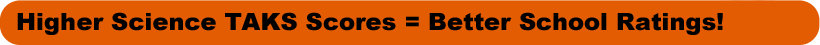 Higher Science TAKS Scores = Better School Ratings!